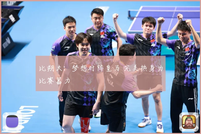 比朔夫：梦想对阵皇马 完美热身为比赛蓄力